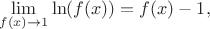 $$
\lim\limits_{f(x)\to 1} \ln(f(x)) = f(x) - 1,
$$