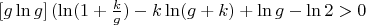$\left[g\ln g\right](\ln(1+\frac{k}{g})-k\ln(g+k)+\ln g -\ln 2 > 0$