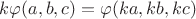 $k\varphi(a,b,c)=\varphi(ka,kb,kc)$