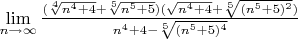 $\lim \limits_{n \to \infty}\frac{(\sqrt[4]{n^4+4}+\sqrt[5]{n^5+5})(\sqrt{n^4+4}+\sqrt[5]{(n^5+5)^2})}{n^4+4-\sqrt[5]{(n^5+5)^4}}$