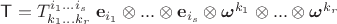 $\mathsf T=T^{i_1...i_s}_{k_1...k_r}\;\mathbf e_{i_1}\otimes...\otimes\mathbf e_{i_s}\otimes\boldsymbol{\omega}^{k_1}\otimes...\otimes\boldsymbol{\omega}^{k_r}$