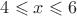 $4 \leqslant x \leqslant 6$