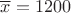 \overline{x}=1200