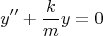 \[
y'' + \frac{k}
{m}y = 0
\]
