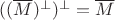$((\overline M)^\bot)^\bot=\overline M$