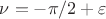 $\nu=-\pi/2+\varepsilon$