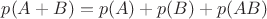 $p(A+B)=p(A)+p(B)+p(AB)$