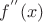 $f ^{''}(x)$