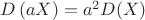 $D\left(aX\right) = a^2D(X)$