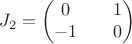 $$ 
J_2 = 
\begin{pmatrix}
0 && 1 \\
-1 && 0
\end{pmatrix}
$$