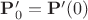 $\mathbf{P}^\prime_0 = \mathbf{P}^\prime(0)$