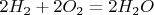 $2H_2 + 2O_2 = 2H_2O$