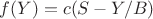 $f(Y)=c(S-Y/B)  $