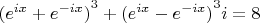 $ {({e^{ix}+e^{-ix}})}^3 + {({e^{ix}-e^{-ix}})}^3i = 8$
