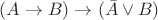 $\[(A\to B)\rightarrow(\bar A\vee B)\]$
