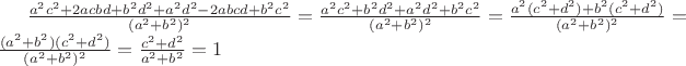 $\frac{a^2c^2+2acbd+b^2d^2+a^2d^2-2abcd+b^2c^2}{(a^2+b^2)^2}=\frac{a^2c^2+b^2d^2+a^2d^2+b^2c^2}{(a^2+b^2)^2}=\frac{a^2(c^2+d^2)+b^2(c^2+d^2)}{(a^2+b^2)^2}=\frac{(a^2+b^2)(c^2+d^2)}{(a^2+b^2)^2}=\frac{c^2+d^2}{a^2+b^2}=1$