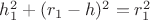 $h_1^2+(r_1-h)^2=r_1^2$