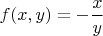$f(x,y)=-\dfrac{x}{y}$
