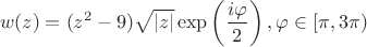 $$
w(z) = (z^2 - 9) \sqrt{|z|} \exp \left( \dfrac{i \varphi}{2} \right), \varphi \in [\pi, 3\pi)
$$