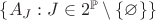 $\{A_J: J \in 2^{\mathbb{P}} \setminus \{\varnothing\} \}$