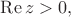 $\operatorname{Re} z>0,$
