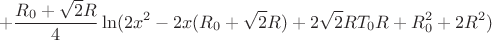 $$+\frac{R_{0}+\sqrt{2}R}{4}\ln(2x^2-2x(R_{0}+\sqrt{2}R)+2\sqrt{2}RT_{0}R+R_{0}^2+2R^2)$$