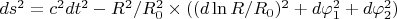 $ds^2=c^2dt^2-R^2/R^2_0\times((d \ln R/R_0)^2+d\varphi_1^2+d\varphi_2^2) $