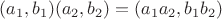 $(a_1,b_1)(a_2,b_2)=(a_1a_2,b_1b_2)$