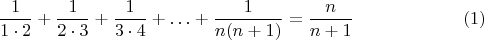 $$\frac {1}{1\cdot 2}+\frac {1}{2\cdot 3}+\frac {1}{3\cdot 4}+\ldots+\frac {1}{n(n+1)}=\frac {n}{n+1} \eqno (1)$$