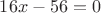 $16x-56=0$