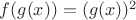 $f(g(x))=(g(x))^2$