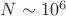 $N \sim 10^6$