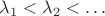 $\lambda_1<\lambda_2<\ldots$