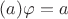 $(a)\varphi=a$ $(a)\varphi=a$