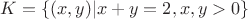 $K=\{(x,y)|x+y=2,x,y>0\}$