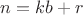 $n=kb+r$ $n=kb+r$