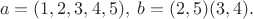 $$
a = (1,2,3,4,5),\; b = (2,5)(3,4).
$$