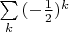 $\[
\sum\limits_k {( - \frac{1}
{2})^k } 
\]$
