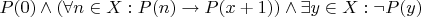 $P(0) \wedge (\forall n \in X: P(n) \rightarrow P(x + 1)) \wedge \exists y \in X: \neg P(y)$