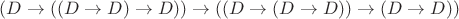 $(D \rightarrow ((D \rightarrow D) \rightarrow D)) \rightarrow ((D \rightarrow (D \rightarrow D)) \rightarrow (D \rightarrow D))$