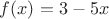 $f(x)=3-5x$