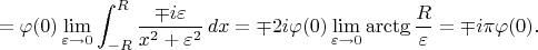 $$
=\varphi(0)\lim_{\varepsilon\rightarrow0}\int_{-R}^{R}\frac{\mp i\varepsilon}{x^2+\varepsilon^2}\,{dx}=
\mp2i\varphi(0)\lim_{\varepsilon\rightarrow0}\arctg\frac{R}{\varepsilon}=
\mp i\pi\varphi(0).
$$