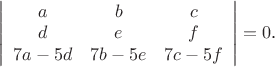 $\left| {\begin{array}{*{20}c}
   a & b & c  \\
   d & e & f  \\
   {7a - 5d} & {7b - 5e} & {7c - 5f}  \\

 \end{array} } \right| = 0$.