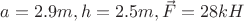 $a=2.9m, h=2.5m, \vec{F}=28 kH$