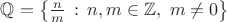 $\mathbb Q=\bigl\{\tfrac nm\,:\, n,m\in\mathbb Z,\ m\ne0\bigr\}$