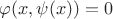 $\varphi(x,\psi(x))=0$ $\varphi(x,\psi(x))=0$