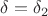 $\delta=\delta_2$