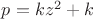 $p=kz^2+k$ $p=kz^2+k$