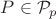 $P \in \mathcal{P}_{p}$