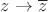 $z\to\overline{z}$